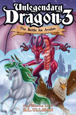 Unlegendary Dragon 3: The Battle for Avalon - Ullman, R L