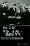 Unless the Threat of Death Is Behind Them: Hard-Boiled Fiction and Film Noir - Irwin, John T