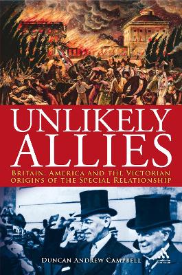 Unlikely Allies: Britain, America and the Victorian Origins of the Special Relationship - Campbell, Duncan, Professor
