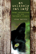 Unlikely Cat Lady: Feral Adventures in the Backyard Jungle