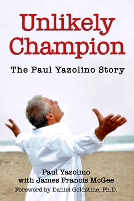 Unlikely Champion: Paul Yazolino with James Francis McGee - McGee, James Francis, and Yazolino, Paul