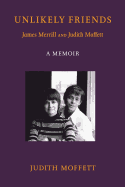 Unlikely Friends James Merrill and Judith Moffett: A Memoir