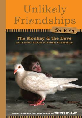 Unlikely Friendships for Kids: The Monkey & the Dove: And Four Other Stories of Animal Friendships - S. Holland, Jennifer