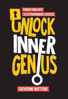 Unlock Inner Genius: Power Your Path to Extraordinary Success - Mattiske, Catherine