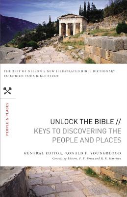 Unlock the Bible: Keys to Discovering the People and Places - Youngblood, Ronald F, and Bruce, F F (Editor), and Harrison, R K (Editor)