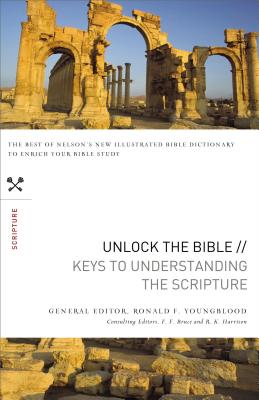 Unlock the Bible: Keys to Understanding the Scripture - Youngblood, Ronald F., and Bruce, F. F. (Editor), and Harrison, R. K. (Editor)
