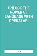 Unlock the Power of Language with OpenAI API