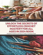 Unlock the Secrets of Effortless Crochet Mastery for All Ages in 2024 Book: Delightful Patterns and Easy to Follow Techniques Guide