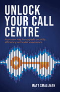 Unlock Your Call Centre: A proven way to upgrade security, efficiency and caller experience