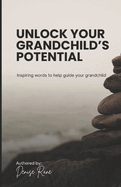 Unlock Your Grandchild's Potential: Inspiring words to help you guide your grandchild