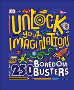 Unlock Your Imagination: 250 Boredom Busters Fun Ideas for Games, Crafts, and Challenges