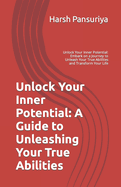 Unlock Your Inner Potential: A Guide to Unleashing Your True Abilities: Unlock Your Inner Potential: Embark on a Journey to Unleash Your True Abilities and Transform Your Life