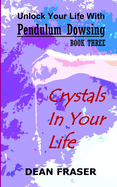 Unlock Your Life with Pendulum Dowsing: Crystals in Your Life