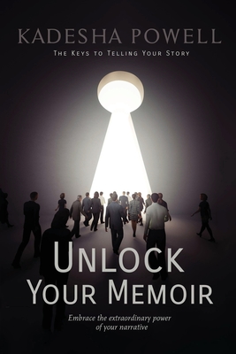 Unlock Your Memoir: The Keys to Telling Your Story - Powell, Kadesha