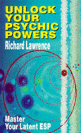 Unlock Your Psychic Powers: How to Master Your Latent ESP - Lawrence, Richard