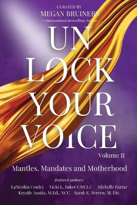 Unlock Your Voice Vol. II: Mantles, Mandates and Motherhood - Bruiners, Megan, and Baker, Vicki L, and Conley, Lameshia