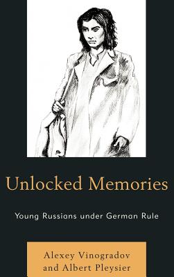 Unlocked Memories: Young Russians under German Rule - Vinogradov, Alexey, and Pleysier, Albert