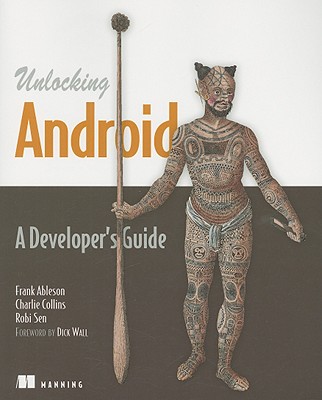 Unlocking Android: A Developer's Guide - Ableson, W Frank, and Collins, Charlie, and Sen, Robi