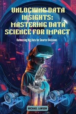 Unlocking Data Insights: Harnessing Big Data for Smarter Decisions - Lawson, Michael
