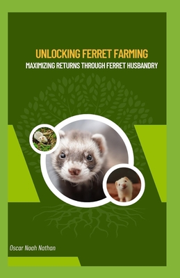 Unlocking Ferret Farming: Maximizing Returns through Ferret Husbandry - Noah Nathan, Oscar