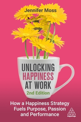 Unlocking Happiness at Work: How a Happiness Strategy Fuels Purpose, Passion and Performance - Moss, Jennifer