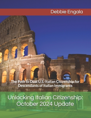 Unlocking Italian Citizenship: October 2024 Update: The Path to Dual U.S.-Italian Citizenship for Descendants of Italian Immigrants - Engala, Debbie