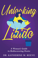 Unlocking Libido: A Woman's Guide to Rediscovering Desire