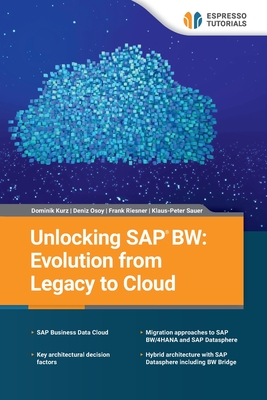 Unlocking SAP BW: Evolution from Legacy to Cloud - Osoy, Deniz, and Riesner, Frank, and Sauer, Klaus-Peter