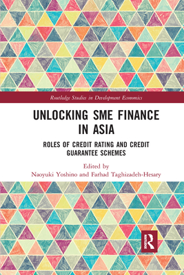 Unlocking SME Finance in Asia: Roles of Credit Rating and Credit Guarantee Schemes - Yoshino, Naoyuki (Editor), and Taghizadeh-Hesary, Farhad (Editor)