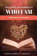 Unlocking the Answers to Who I Am: A Self-Rediscovery Workbook
