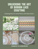 Unlocking the Art of Bobbin Lace Crafting: Creating One of a Kind Pieces with Bold Colors