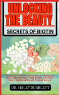 Unlocking the Beauty Secrets of Biotin: A Comprehensive Guide to Discovering the Multifaceted Uses and Transformative Health Benefits of Biotin for Radiant Skin, Strong Hair, and Enhanced Wellness
