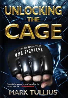 Unlocking the Cage: Exploring the Motivations of MMA Fighters - Tullius, Mark, and Tullius, Michael (Editor)