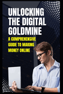 Unlocking the Digital Goldmine: A Comprehensive Guide to Making Money Online