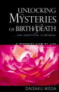 Unlocking the Mysteries of Birth & Death: . . . and Everything in Between, a Buddhist View Life