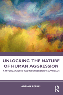Unlocking the Nature of Human Aggression: A Psychoanalytic and Neuroscientific Approach