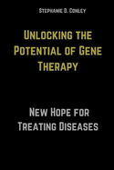 Unlocking the Potential of Gene Therapy: A New Hope for Treating Diseases