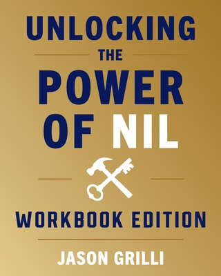 Unlocking the Power of NIL: Workbook Edition - Grilli, Jason