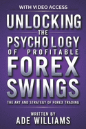 Unlocking The Psychology Of Profitable Forex Swings: The Art And Strategy Of Forex Trading