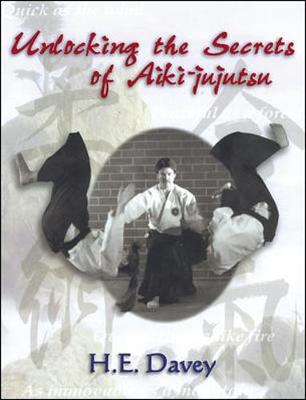 Unlocking the Secrets of Aiki-Jujutsu - Davey, H E