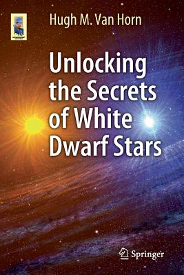 Unlocking the Secrets of White Dwarf Stars - Van Horn, Hugh M