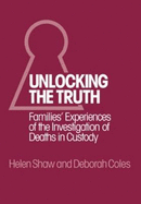 Unlocking The Truth: Families' Experience of the Investigation of Deaths in Custody - Coles, Deborah, and Shaw, Helen