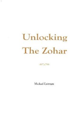 Unlocking the Zohar - Laitman, Michael, PhD