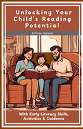 Unlocking Your Child's Reading Potential: With Early Literacy Skills, Activities & Guidance