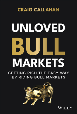 Unloved Bull Markets: Getting Rich the Easy Way by Riding Bull Markets - Callahan, Craig