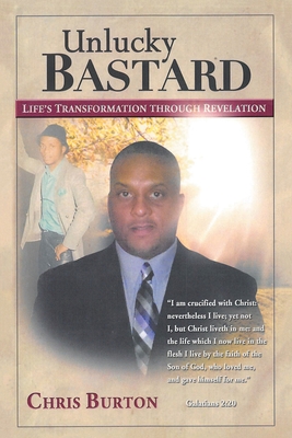 Unlucky Bastard: Life's Transformation Through Revelation - Burton, Chris