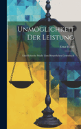 Unmglichkeit Der Leistung: Eine Kritische Studie Zum Brgerlichen Gesetzbuch