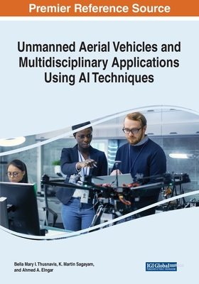 Unmanned Aerial Vehicles and Multidisciplinary Applications Using AI Techniques - Thusnavis, Bella Mary I (Editor), and Sagayam, K Martin (Editor), and Elngar, Ahmed A (Editor)