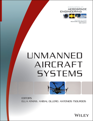 Unmanned Aircraft Systems - Blockley, Richard (Editor-in-chief), and Shyy, Wei (Editor-in-chief), and Atkins, Ella (Editor)