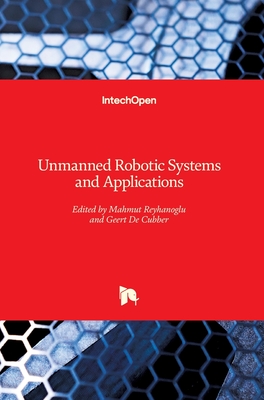 Unmanned Robotic Systems and Applications - Reyhanoglu, Mahmut (Editor), and Cubber, Geert De (Editor)